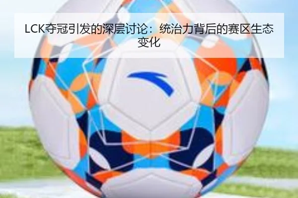 LCK夺冠引发的深层讨论：统治力背后的赛区生态变化